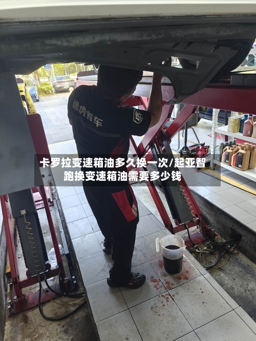 卡罗拉变速箱油多久换一次/起亚智跑换变速箱油需要多少钱-第2张图片
