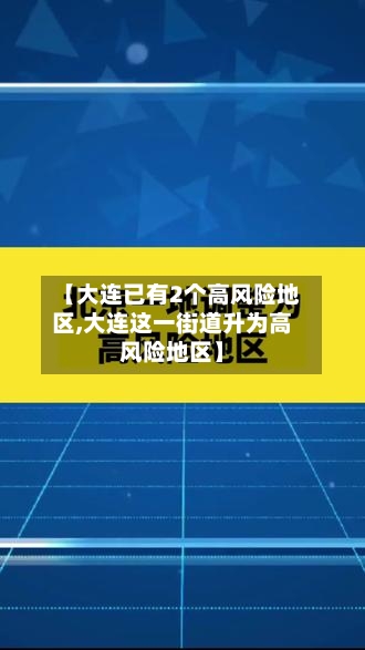 【大连已有2个高风险地区,大连这一街道升为高风险地区】-第2张图片