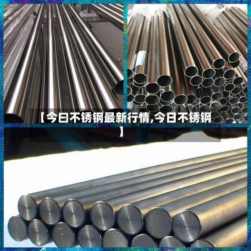 【今曰不锈钢最新行情,今日不锈钢】-第3张图片