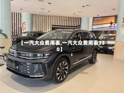 【一汽大众费用表,一汽大众费用表330】