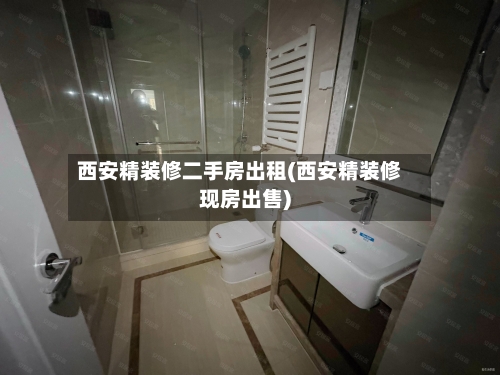 西安精装修二手房出租(西安精装修现房出售)-第2张图片
