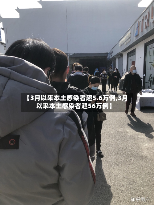 【3月以来本土感染者超5.6万例,3月以来本土感染者超56万例】