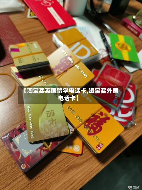 【淘宝买英国留学电话卡,淘宝买外国电话卡】