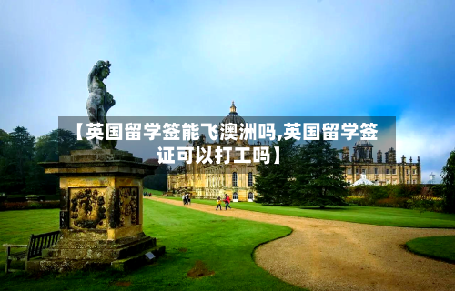 【英国留学签能飞澳洲吗,英国留学签证可以打工吗】-第3张图片