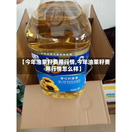 【今年油莱籽费用行情,今年油莱籽费用行情怎么样】-第2张图片