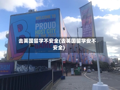 去英国留学不安全(去英国留学安不安全)