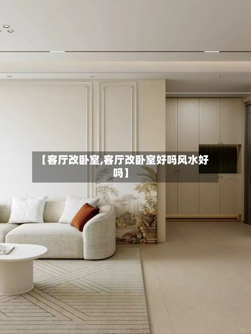 【客厅改卧室,客厅改卧室好吗风水好吗】-第2张图片
