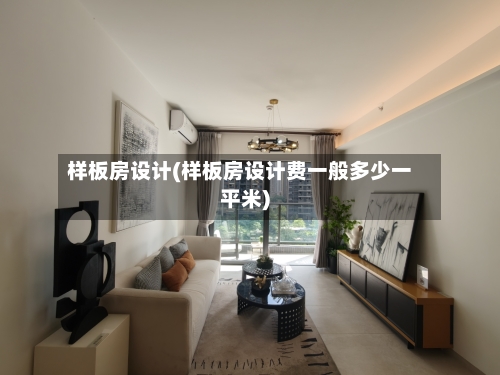 样板房设计(样板房设计费一般多少一平米)