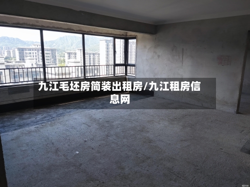 九江毛坯房简装出租房/九江租房信息网