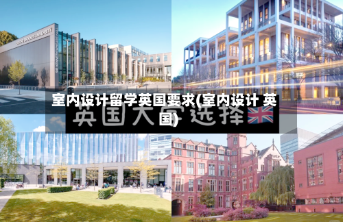 室内设计留学英国要求(室内设计 英国)