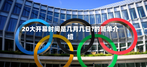 20大开幕时间是几月几日?的简单介绍