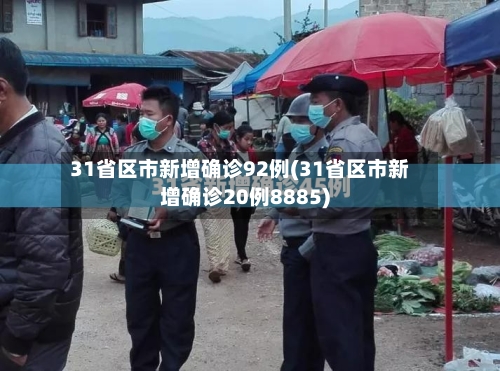 31省区市新增确诊92例(31省区市新增确诊20例8885)