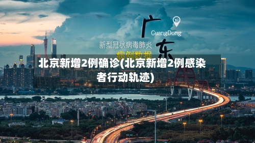 北京新增2例确诊(北京新增2例感染者行动轨迹)-第3张图片