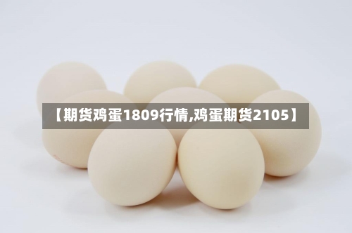 【期货鸡蛋1809行情,鸡蛋期货2105】