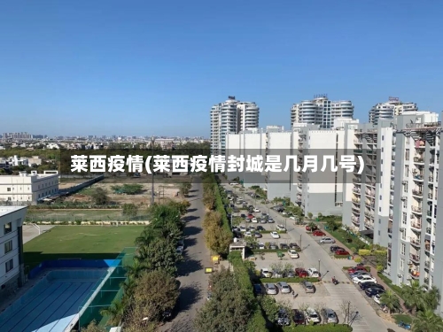 莱西疫情(莱西疫情封城是几月几号)-第2张图片