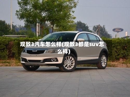 观致3汽车怎么样(观致3都是suv怎么样)