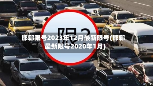邯郸限号2023年12月最新限号(邯郸最新限号2020年1月)-第3张图片