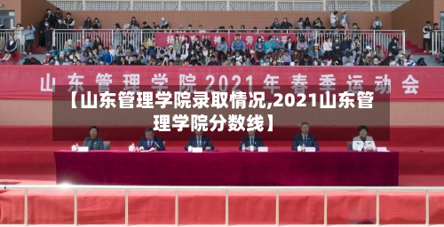 【山东管理学院录取情况,2021山东管理学院分数线】-第2张图片