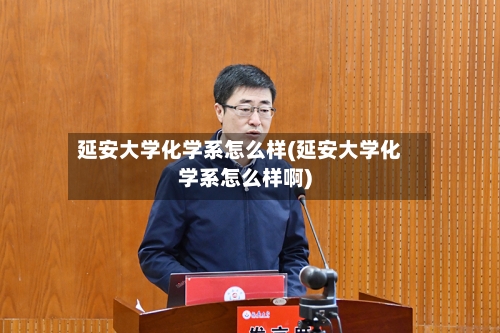 延安大学化学系怎么样(延安大学化学系怎么样啊)