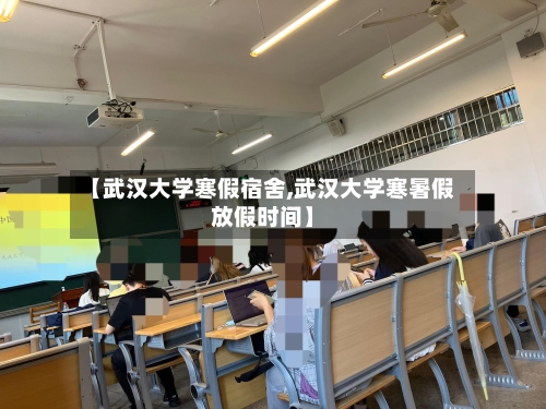 【武汉大学寒假宿舍,武汉大学寒暑假放假时间】-第3张图片