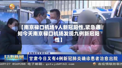 【南京禄口机场9人新冠阳性,紧急通知今天南京禄口机场发现九例新冠阳性】-第2张图片