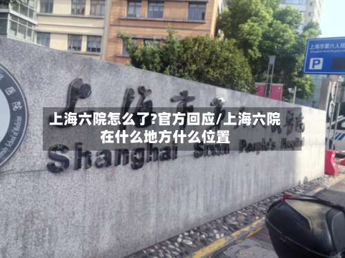 上海六院怎么了?官方回应/上海六院在什么地方什么位置