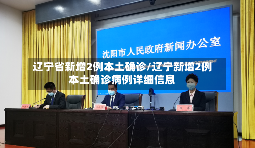 辽宁省新增2例本土确诊/辽宁新增2例本土确诊病例详细信息