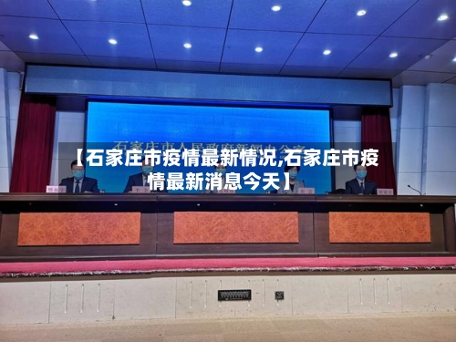 【石家庄市疫情最新情况,石家庄市疫情最新消息今天】