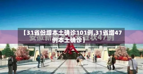 【31省份增本土确诊101例,31省增47例本土确诊】