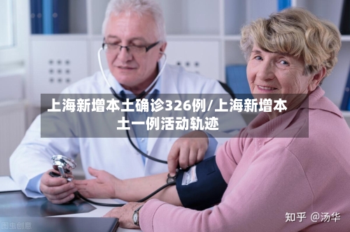 上海新增本土确诊326例/上海新增本土一例活动轨迹