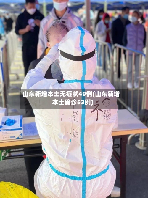 山东新增本土无症状49例(山东新增本土确诊53例)