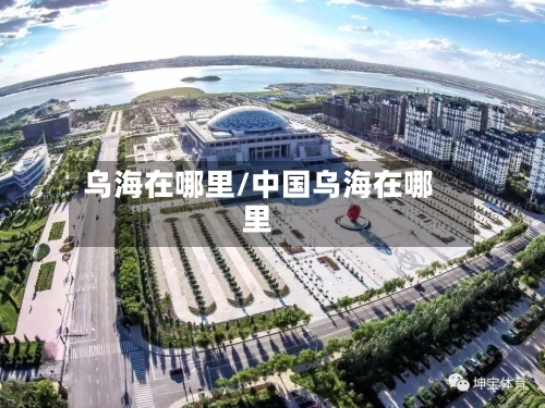 乌海在哪里/中国乌海在哪里