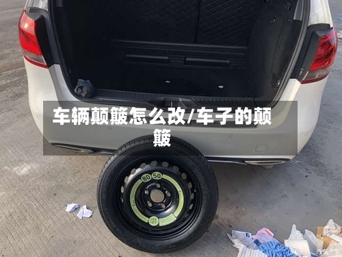 车辆颠簸怎么改/车子的颠簸-第2张图片