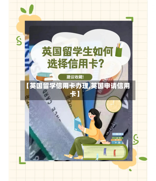 【英国留学信用卡办理,英国申请信用卡】-第2张图片