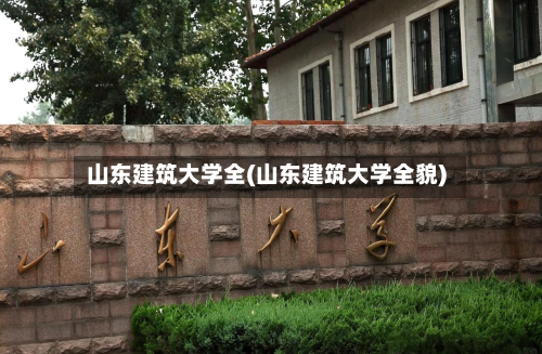 山东建筑大学全(山东建筑大学全貌)