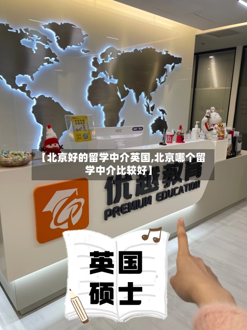 【北京好的留学中介英国,北京哪个留学中介比较好】-第2张图片