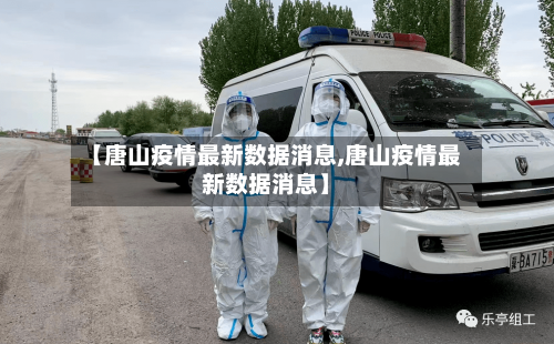 【唐山疫情最新数据消息,唐山疫情最新数据消息】