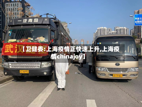 【卫健委:上海疫情正快速上升,上海疫情chinajoy】-第2张图片