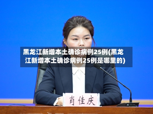 黑龙江新增本土确诊病例25例(黑龙江新增本土确诊病例25例是哪里的)-第3张图片