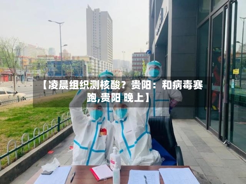 【凌晨组织测核酸？贵阳：和病毒赛跑,贵阳 晚上】
