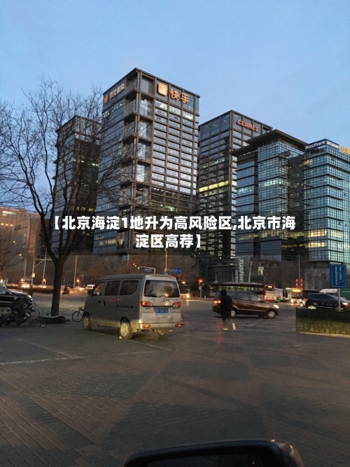 【北京海淀1地升为高风险区,北京市海淀区高荐】