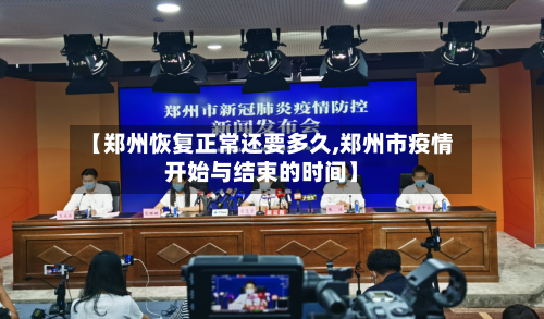 【郑州恢复正常还要多久,郑州市疫情开始与结束的时间】