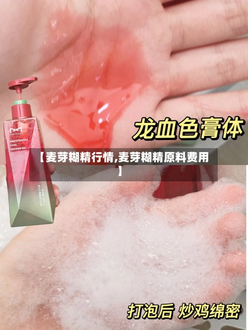 【麦芽糊精行情,麦芽糊精原料费用】-第2张图片