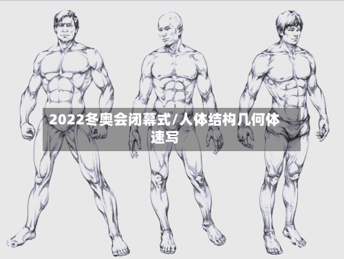 2022冬奥会闭幕式/人体结构几何体速写-第2张图片