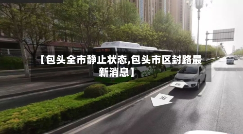 【包头全市静止状态,包头市区封路最新消息】-第2张图片