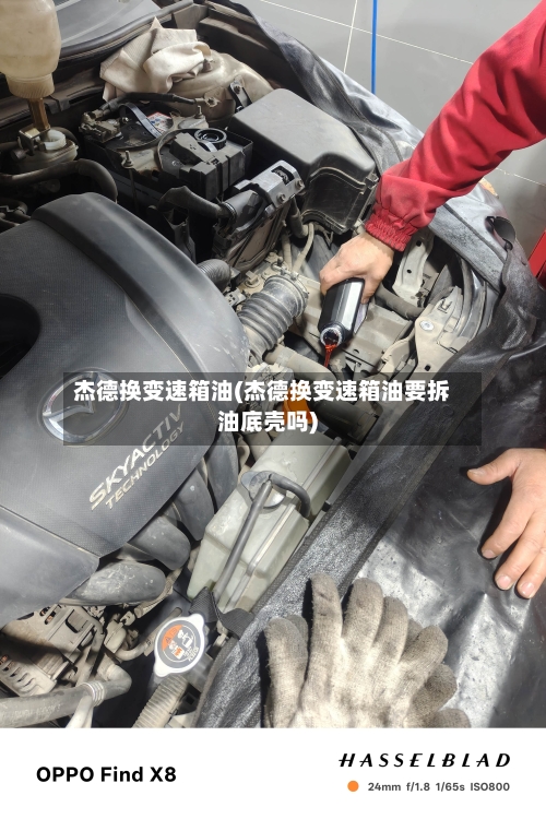 杰德换变速箱油(杰德换变速箱油要拆油底壳吗)-第3张图片