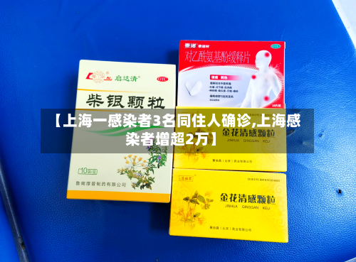 【上海一感染者3名同住人确诊,上海感染者增超2万】