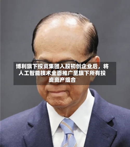 博利旗下投资集团入股初创企业后，将人工智能技术全面推广至旗下所有投资资产组合