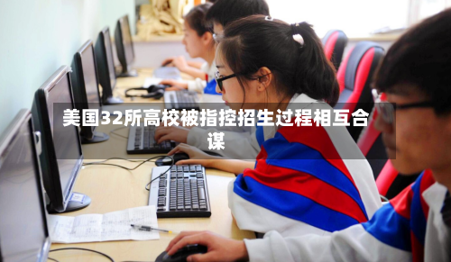 美国32所高校被指控招生过程相互合谋