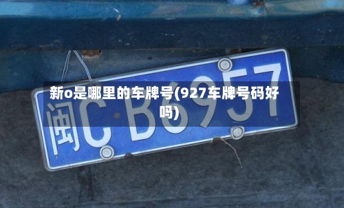 新o是哪里的车牌号(927车牌号码好吗)